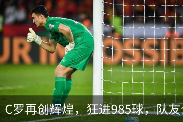 C罗再创辉煌，狂进985球，队友全力相助助攻如潮